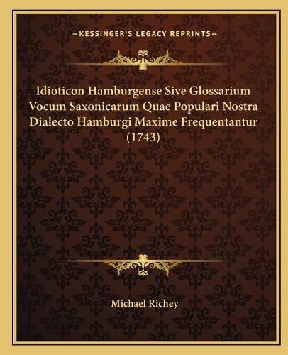 Idioticon Hamburgense Sive Glossarium Vocum Saxonicarum Quae Populari Nostra Dialecto Hamburgi Maxime Frequentantur (1743)