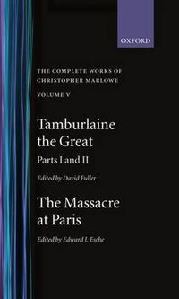 Cover image for The Complete Works of Christopher Marlowe: Volume V: Tamburlaine the Great, Parts 1 and 2, and The Massacre at Paris with the Death of the Duke of Guise