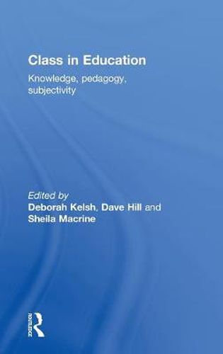 Cover image for Class in Education: Knowledge, Pedagogy, Subjectivity