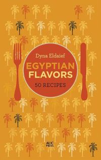 Cover image for Egyptian Flavors: 50 Recipes