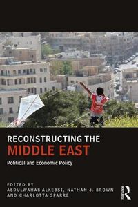 Cover image for Reconstructing the Middle East: Political and Economic Policy