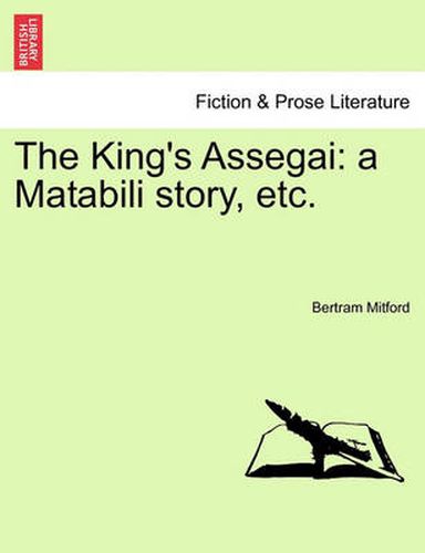 Cover image for The King's Assegai: A Matabili Story, Etc.