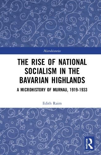 Cover image for The Rise of National Socialism in the Bavarian Highlands: A Microhistory of Murnau, 1919-1933