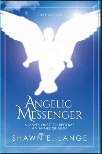 Cover image for Angelic Messenger: A Man's Quest to Become an Angel of God