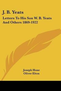 Cover image for J. B. Yeats: Letters to His Son W. B. Yeats and Others 1869-1922