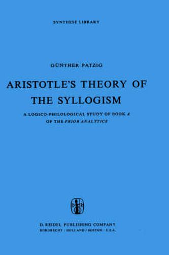 Aristotle's Theory of the Syllogism: A Logico-Philological Study of Book A of the Prior Analytics