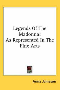 Cover image for Legends of the Madonna: As Represented in the Fine Arts