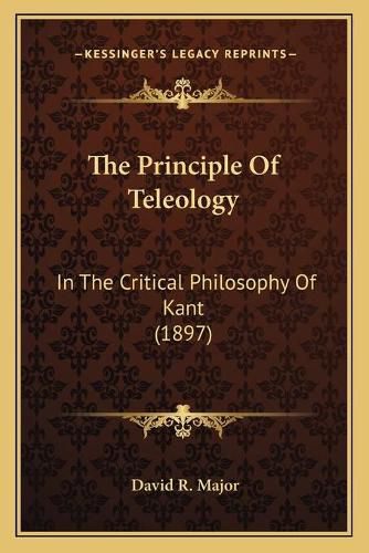 Cover image for The Principle of Teleology: In the Critical Philosophy of Kant (1897)