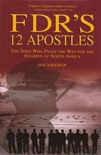 Cover image for FDR's 12 Apostles: The Spies Who Paved The Way For The Invasion Of North Africa