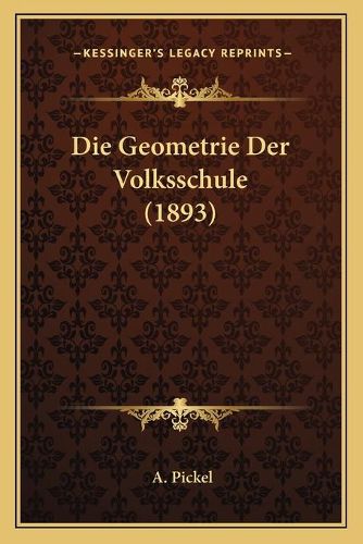 Cover image for Die Geometrie Der Volksschule (1893)