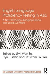 Cover image for English Language Proficiency Testing in Asia: A New Paradigm Bridging Global and Local Contexts