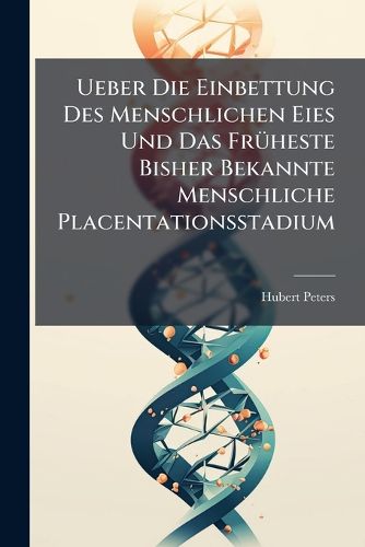 Cover image for Ueber Die Einbettung Des Menschlichen Eies Und Das Frheste Bisher Bekannte Menschliche Placentationsstadium