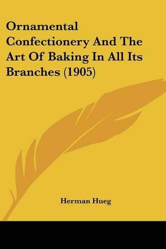 Cover image for Ornamental Confectionery and the Art of Baking in All Its Branches (1905)