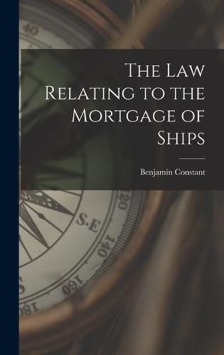 Cover image for The Law Relating to the Mortgage of Ships