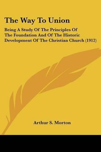 The Way to Union: Being a Study of the Principles of the Foundation and of the Historic Development of the Christian Church (1912)