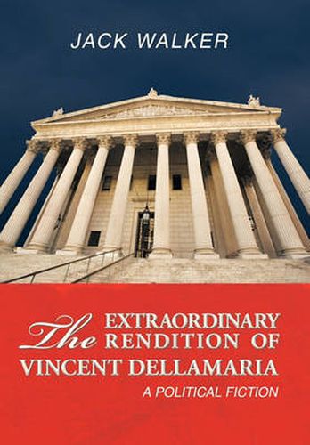 Cover image for The Extraordinary Rendition of Vincent Dellmaria: A Political Fiction