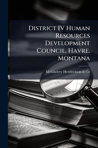 Cover image for District IV Human Resources Development Council, Havre, Montana: Financial and Compliance Audit Report, Comprehensive Employment and Training ACT: From November 1, 1978 to June 30, 1979