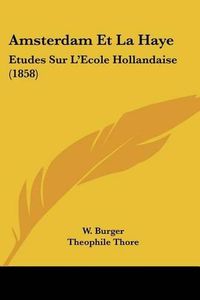 Cover image for Amsterdam Et La Haye: Etudes Sur L'Ecole Hollandaise (1858)