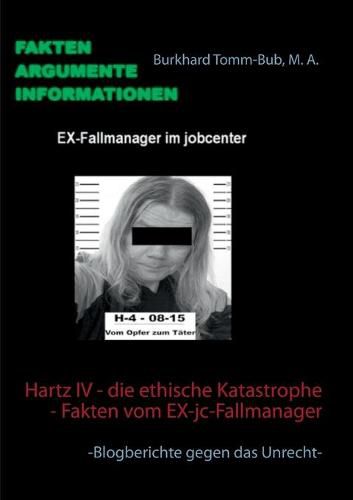 Hartz IV - die ethische Katastrophe - Fakten vom EX-jc-Fallmanager: -Blogberichte gegen das Unrecht-