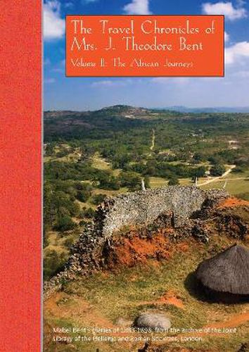 Cover image for The Travel Chronicles of Mrs. J. Theodore Bent. Volume II: The African Journeys: Mabel Bent's diaries of 1883-1898, from the archive of the Joint Library of the Hellenic and Roman Societies, London