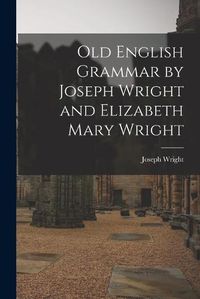 Cover image for Old English Grammar by Joseph Wright and Elizabeth Mary Wright