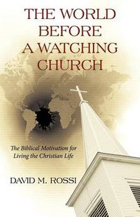 Cover image for The World Before A Watching Church: The Biblical Motivation for Living the Christian Life