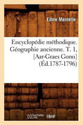 Cover image for Encyclopedie Methodique. Geographie Ancienne. T. 1, [Aar-Graes Gonu] (Ed.1787-1796)