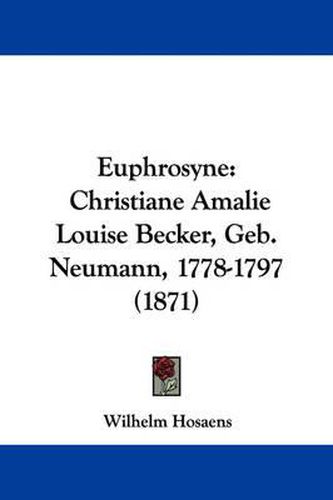 Cover image for Euphrosyne: Christiane Amalie Louise Becker, Geb. Neumann, 1778-1797 (1871)