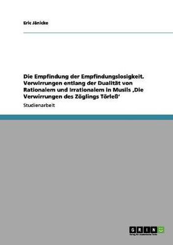 Cover image for Die Empfindung der Empfindungslosigkeit. Verwirrungen entlang der Dualitat von Rationalem und Irrationalem in Musils 'Die Verwirrungen des Zoeglings Toerless