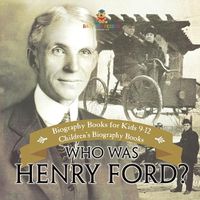 Cover image for Who Was Henry Ford? - Biography Books for Kids 9-12 Children's Biography Books