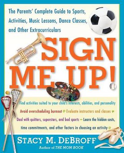 Cover image for Sign Me Up!: The Parents' Complete Guide to Sports, Activities, Music Lessons, Dance Classes, and Other Extracurriculars