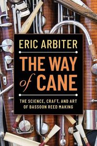 Cover image for The Way of Cane: The Science, Craft, and Art of Bassoon Reed-making