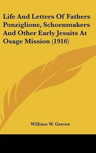 Life and Letters of Fathers Ponziglione, Schoenmakers and Other Early Jesuits at Osage Mission (1916)