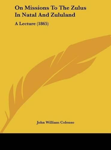 On Missions to the Zulus in Natal and Zululand: A Lecture (1865)