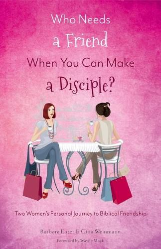 Cover image for Who Needs a Friend When You Can Make a Disciple?: Two Women's Journey to Biblical Friendship