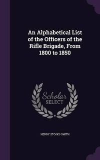 Cover image for An Alphabetical List of the Officers of the Rifle Brigade, from 1800 to 1850