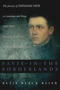 Cover image for Pavie in the Borderlands: The Journey of Theodore Pavie to Louisiana and Texas in 1829-1830, Including Portions of His   Souvenirs atlantiques