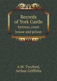 Cover image for Records of York Castle fortress, court house and prison