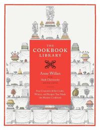 Cover image for The Cookbook Library: Four Centuries of the Cooks, Writers, and Recipes That Made the Modern Cookbook