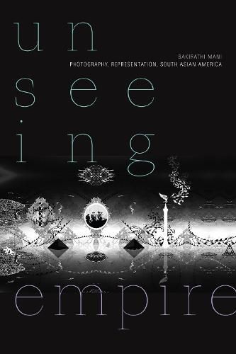 Cover image for Unseeing Empire: Photography, Representation, South Asian America