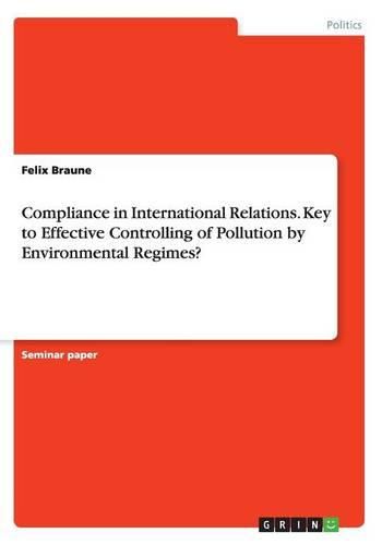 Cover image for Compliance in International Relations. Key to Effective Controlling of Pollution by Environmental Regimes?