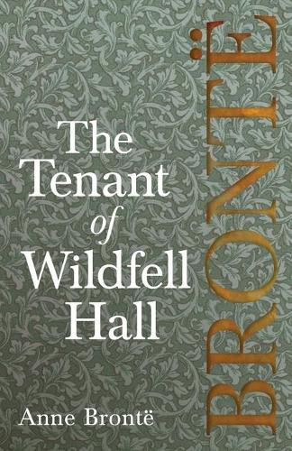 The Tenant of Wildfell Hall; Including Introductory Essays by Virginia Woolf, Charlotte Bronte and Clement K. Shorter