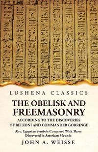 Cover image for The Obelisk and Freemasonry According to the Discoveries of Belzoni and Commander Gorringe