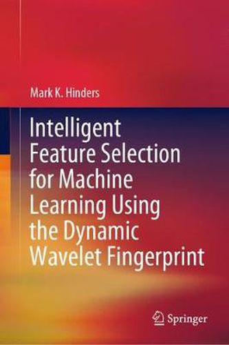 Cover image for Intelligent Feature Selection for Machine Learning Using the Dynamic Wavelet Fingerprint