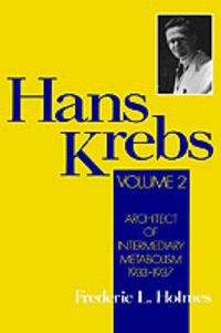 Cover image for Hans Krebs: Architect of Intermediary Metabolism 1933-1937 (Volume II)