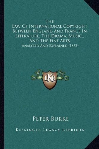 The Law of International Copyright Between England and France in Literature, the Drama, Music,, and the Fine Arts: Analyzed and Explained (1852)