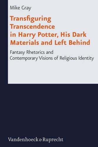 Cover image for Transfiguring Transcendence in Harry Potter, His Dark Materials and Left Behind: Fantasy Rhetorics and Contemporary Visions of Religious Identity
