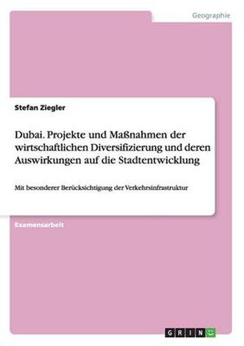 Cover image for Dubai. Projekte und Massnahmen der wirtschaftlichen Diversifizierung und deren Auswirkungen auf die Stadtentwicklung: Mit besonderer Berucksichtigung der Verkehrsinfrastruktur