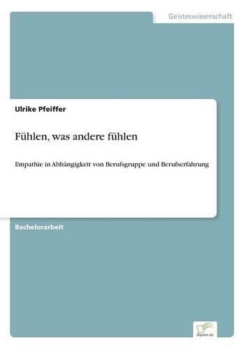 Cover image for Fuhlen, was andere fuhlen: Empathie in Abhangigkeit von Berufsgruppe und Berufserfahrung