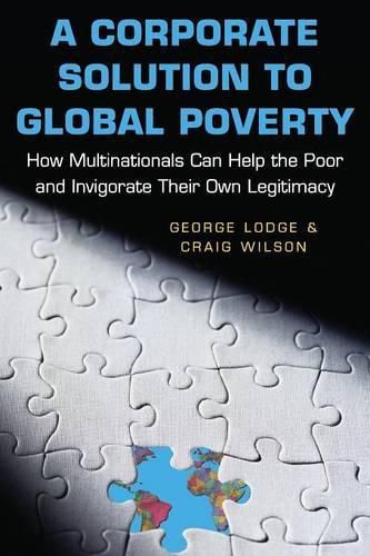 Cover image for A Corporate Solution to Global Poverty: How Multinationals Can Help the Poor and Invigorate Their Own Legitimacy